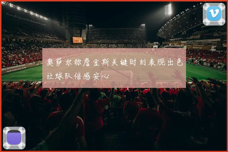 奥萨尔称詹金斯关键时刻表现出色让球队倍感安心