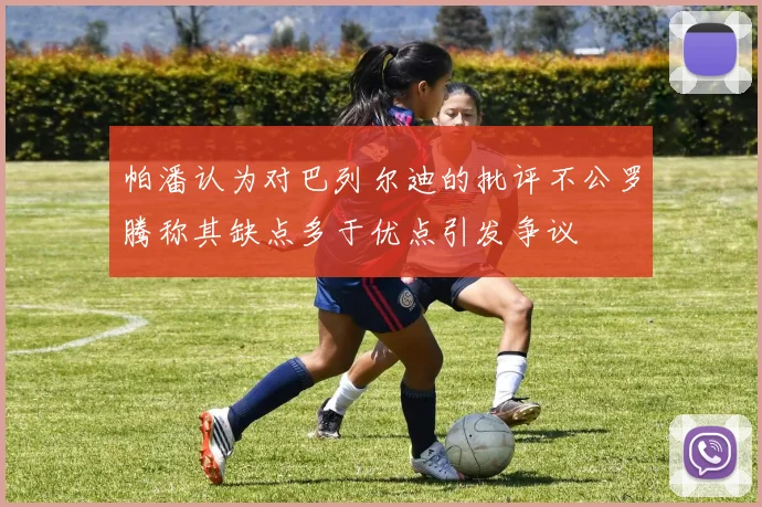 帕潘认为对巴列尔迪的批评不公罗腾称其缺点多于优点引发争议