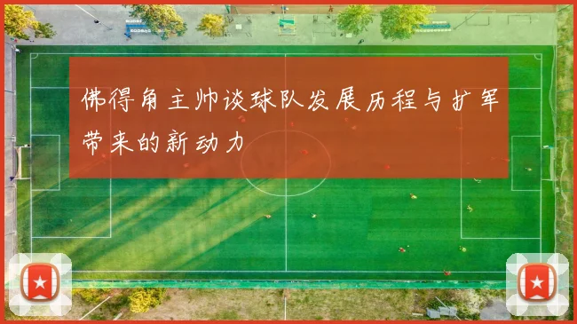 佛得角主帅谈球队发展历程与扩军带来的新动力